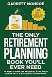 The Only Retirement Planning Book You'll Ever Need: Your Guide To A Stress-Free Retirement - Achieve Financial Freedom, Make Your Money Last, & Savor Life After Work (Wealth Strategy)