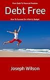 Debt Free (From Debt To Financial Freedom, How To Suceed On A Family Budget Book 1)