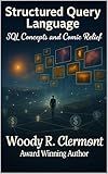 Structured Query Language: SQL Concepts and Comic Relief (Science, Math, Engineering, and Technology (STEM) Book 2)