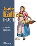 Apache Kafka in Action: From basics to production