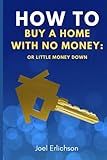 How To Buy a Home With No Money: Or Little Money Down
