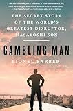 Gambling Man: The Secret Story of the World's Greatest Disruptor, Masayoshi Son