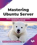 Mastering Ubuntu Server: Ubuntu administration, cloud automation, containers, and security (English Edition)
