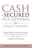 Cash Secured Put Options for Weekly Paydays: Earn Safe, Steady Income in All Market Conditions - Even With a Small Account (Options Trading for Beginners)