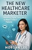 The New Healthcare Marketer: Mastering Digital Tools and AI to Reach Today’s Patients