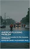 America’s Flooding Problem: Research and Innovation for Risk, Insurance, and Resilience (America's Fault Lines: A Critical Issues Series)