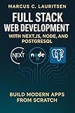 Full Stack Web Development with Next.js, Node, and PostgreSQL: Build Modern Apps from Scratch