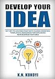 Develop Your Idea!: Get off to a flying start with your startup. Guided exercises, templates & resources for exploring new business ventures