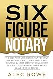 SIX FIGURE NOTARY: The Beginner’s Launch Formula For Your Notary Public and Loan Signing Agent Business. Success Secrets to Build From Side Hustle to ... (Entrepreneur Launch & Client Conversion)
