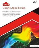 Kickstart Google Apps Script: Unleash End-to-End Automation, Boost Productivity, and Seamless Integration For Your Workspace with Google Apps Script (English Edition)