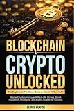 Blockchain & Crypto Unlocked: The Beginner-to-Pro Master Guide to Bitcoin, NFTs & DeFi Master Cryptocurrency with Real-Life Stories, Smart Investment Strategies, and Expert Insights for Success