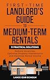 First-Time Landlord's Guide to Medium-Term Rentals: 11 Practical Solutions - Reduce Vacancies, Optimize Property Maintenance and Maximize Rental Income