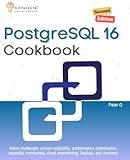 PostgreSQL 16 Cookbook, Second Edition: Solve challenges across scalability, performance optimization, essential commands, cloud provisioning, backup, and recovery