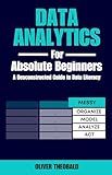 Data Analytics for Absolute Beginners: Make Decisions Using Every Variable: (Introduction to Data, Data Visualization, Business Intelligence & Machine ... & Data Storytelling for Beginners Book 1)