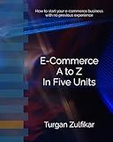 E-Commerce A to Z in Five Units: How to start your e-commerce business with no previous experience