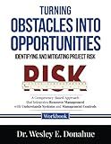 Turning Obstacles into Opportunities: Identifying and Mitigating Project Risk: A Competency-Based Approach that Integrates Resource Management with ... Workbooks for Structured Learning)