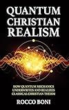 Quantum Christian Realism: How Quantum Mechanics Underwrites and Realizes Classical Christian Theism