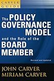 A Carver Policy Governance Guide, The Policy Governance Model and the Role of the Board Member (J-B Carver Board Governance Series)