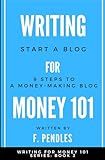 How to Start a Blog: 9 Steps to a Money-Making Blog: Writing for Money 101