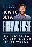 How to Buy a Franchise: Employee to Entrepreneur in 12 Weeks