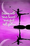 Dance with your heart your feet will follow: Blank Lined Journal Notebook, Funny Ballet Notebook, Ballet notebook, Ballet Journal, Ballerina notebook, ... Notebook for Ballet dancers, Ballet gifts