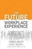 The Future Workplace Experience: 10 Rules For Mastering Disruption in Recruiting and Engaging Employees
