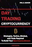 Day Trading Cryptocurrency: Strategies, Tactics, Mindset, and Tools Required To Build Your New Income Stream