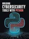 Building Cybersecurity Tools with Python: Create Your Own Scanners, Exploits, and Analysis Scripts