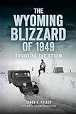 The Wyoming Blizzard of 1949: Surviving the Storm (Disaster)