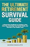 The Ultimate Retirement Survival Guide: A Stress-Free Handbook to Creating a Clear Daily Plan, Protecting Your Mental Health, and Thriving in Your Golden Years