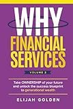 Why Financial Services, Volume 2: Take Ownership of Your Future and Unlock the Success Blueprint to Generational Wealth