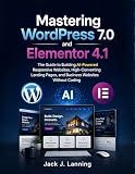 Mastering WordPress 7.0 and Elementor 4.1: The Guide to Building AI-Powered Responsive Websites, High-Converting Landing Pages, and Business Websites Without Coding (Learning Express Series Book 7)