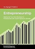An Asperger's Guide to Entrepreneurship: Setting Up Your Own Business for Leaders With Autism Spectrum Disorder (Asperger's Employment Skills Guides)