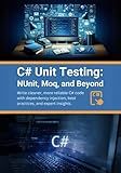 C# Unit Testing: NUnit, Moq, and Beyond: Write cleaner, more reliable C# code with dependency injection, best practices, and expert insights