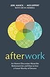 Afterwork: An Honest Discussion about the Retirement Lie and How to Live a Future Worthy of Dreams