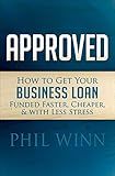 Approved: How to Get Your Business Loan Funded Faster, Cheaper, & with Less Stress