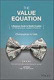 The Value Equation: A Business Guide to Wealth Creation for Entrepreneurs, Leaders & Investors