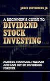 A Beginner's Guide to Dividend Stock Investing: Dividend Investing Made Easy (Beginner's Guide to the Stock Market Book 1)