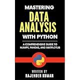 Mastering Data Analysis with Python: A Comprehensive Guide to NumPy, Pandas, and Matplotlib