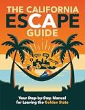 The California Escape Guide: Your Step-By-Step Manual for Leaving the Golden State