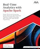 Real-Time Analytics with Apache Spark: Master Structured Streaming, Kafka, Databricks, Real-Time Data Pipelines, Stateful Processing, and Production-Scale Stream Engineering (English Edition)