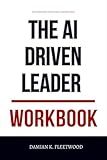 The Important Truths and Lessons From The AI-Driven Leader Workbook: How to Apply Geoff Woods’ AI Playbook to Real-World Leadership, Strategy, and Execution