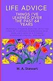 LIFE ADVICE THINGS I’VE LEARNED OVER THE PAST 64 YEARS: Personal Finance, Dealing with the Loss of a Spouse, Friendships, Skin Care and Health & Fitness, Gardening, Travel, and More