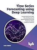 Time Series Forecasting using Deep Learning: Combining PyTorch, RNN, TCN, and Deep Neural Network Models to Provide Production-Ready Prediction Solutions (English Edition)