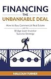 Financing The Unbankable Deal: How to Buy Commercial Real Estate with the Bridge Loan Investor Success Strategy