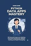 Python Data Apps Mastery: 80 Streamlit Projects for Building Interactive Dashboards, Widgets, Caching, and Rapid Prototyping