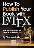 How to Publish Your Book with LaTeX: How Serious Authors Can Leave Word Behind in 2026 (Better Books Series)