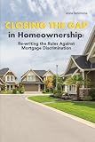 Closing The Gap In Homeownership: Re-writing the Rules Against Mortgage Discrimination