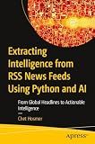Extracting Intelligence from RSS News Feeds Using Python and AI: From Global Headlines to Actionable Intelligence