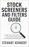 Stock Screeners and Filters Guide: How to Filter Thousands of Stocks into Clear Actionable Opportunities (The Investing Essentials Library)